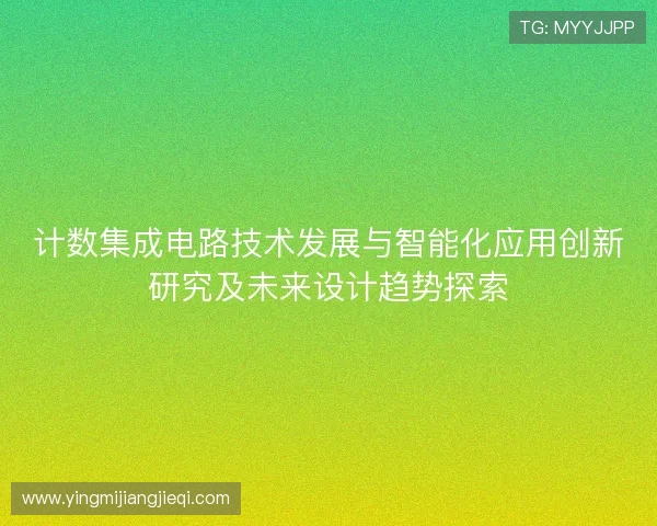 计数集成电路技术发展与智能化应用创新研究及未来设计趋势探索